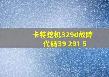 卡特挖机329d故障代码39 291 5